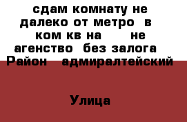 сдам комнату не далеко от метро, в 7 ком кв на 4/4, не агенство, без залога › Район ­ адмиралтейский › Улица ­ малодетскосельский › Этажность дома ­ 4 › Цена ­ 12 000 - Ленинградская обл., Санкт-Петербург г. Недвижимость » Квартиры аренда   . Ленинградская обл.